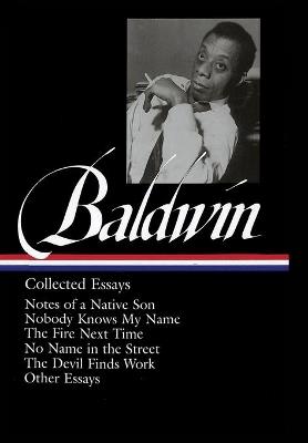 James Baldwin: Collected Essays: Notes of a Native Son / Nobody Knows My Name / The Fire Next Time / No Name in the Street / The Devil Finds Work (LOA#98) - James Baldwin - cover