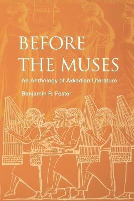 Before the Muses: An Anthology of Akkadian Literature - Benjamin R. Foster - cover