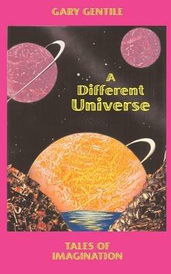 A Different Universe: Tales of Imagination - Gary Gentile - cover