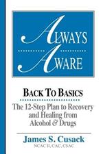 Always Aware: Back to Basics -- The 12-Step Plan to Recovery & Healing From Alcohol & Drugs