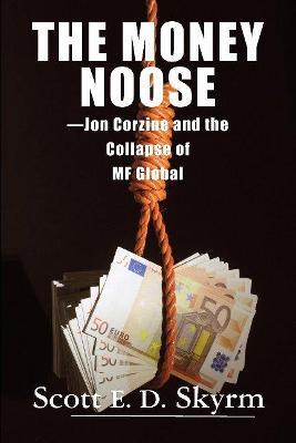 The Money Noose: Jon Corzine and the Collapse of MF Global - Scott E D Skyrm - cover