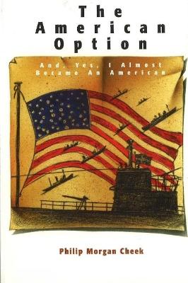 American Option: And, Yes, I Almost Became an American - Philip Morgan Cheek - cover