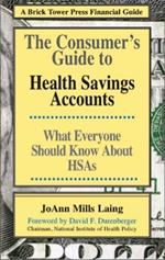 Consumer's Guide to Health Savings Accounts: What Everyone Should Know About HSAs