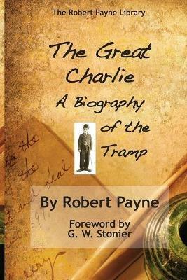 The Great Charlie, the Biography of the Tramp - Robert Payne - cover