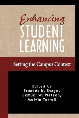 Enhancing Student Learning: Setting the Campus Context - Frances K. Stage,Lemuel W. Watson,Melvin C. Terrell - cover