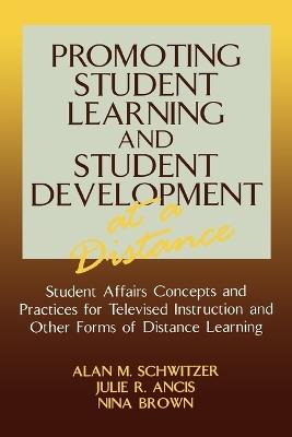 Promoting Student Learning and Student Development at a Distance: Student Affairs, Concepts and Practices for Televised Instruction and Other Forms of Distance Learning - Alan M. Schwitzer,Julie R. Ancis,Nina Brown - cover