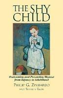 The Shy Child: A Parent's Guide to Preventing and Overcoming Shyness from Infancy to Adulthood - Phillip Zimbardo,Shirley Radl - cover