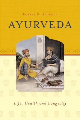 Ayurveda: Life, Health & Longevity - Robert E Svoboda - cover