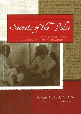 Secrets of the Pulse: The Ancient Art of Ayurvedic Pulse Diagnosis: 2nd Edition - Vasant Lad - cover