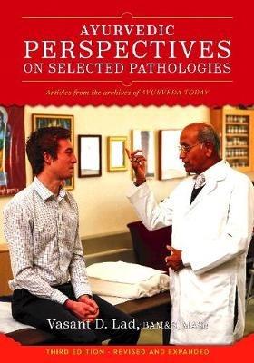 Ayurvedic Perspectives on Selected Pathologies: An Anthology of Essential Reading from Ayurveda Today - Vasant Lad - cover