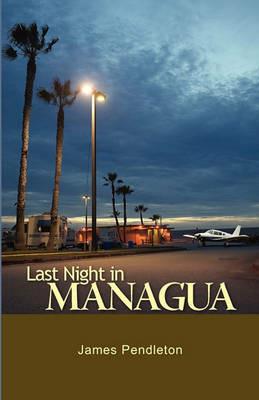 Last Night in Managua - James Pendleton - cover