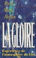 La Gloire: Experience de l'atmospher du Ciel - Ruth Ward Heflin - cover