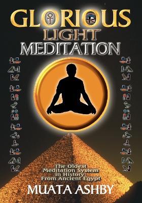 The Glorious Light Meditation: The Oldest Meditation System in History from Ancient Egypt - Muata Abhaya Ashby - cover