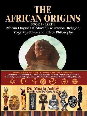 The African Origins of African Civilization, Mystic Religion, Yoga Mystical Spirituality and Ethics Philosophy Volume 1 - Muata Ashby - cover