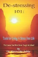 De-stressing 101: Tools for Living a Stress-Free Life - Karen, Dja Ashby - cover