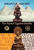 The Ancient Egyptian Buddha: The Ancient Egyptian Origins of Buddhism - Muata Ashby - cover