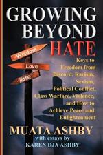 Growing Beyond Hate: Keys to Freedom from Discord, Racism, Sexism, Political Conflict, Class Warfare, Violence, and How to Achieve Peace and Enlightenment