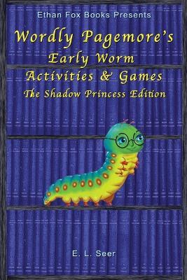 Wordly Pagemore's Early Worm Activities & Games: The Shadow Princess Edition - E L Seer - cover