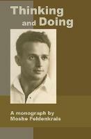 Thinking and Doing: A Monograph by Moshe Feldenkrais - Moshe Feldenkrais - cover