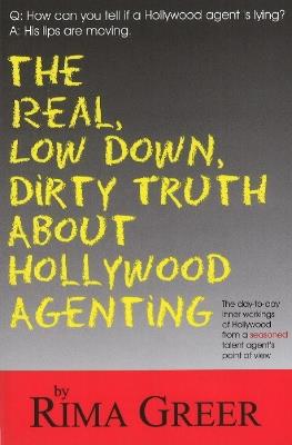 Real, Low Down, Dirty Truth About Hollywood Agenting - Rima Greer - cover