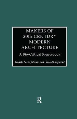 Makers of 20th-Century Modern Architecture: A Bio-Critical Sourcebook - Donald Leslie Johnson,Donald Langmead - cover