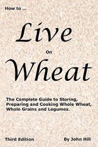 HOW to LIVE on WHEAT - John W Hill - cover