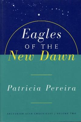 Eagles Of The New Dawn: Arcturian Star Chronicles, Volume Two - Patricia Pereira - cover