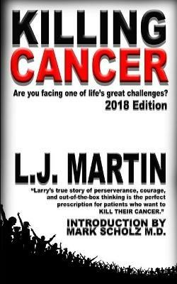 Killing Cancer: One Man's Journey Down the Cancer Trail...: 2018 Edition - L J Martin - cover