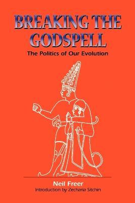 Breaking the Godspell: The Politics of Our Evolution - Neil Freer,Zecharia Sitchin - cover
