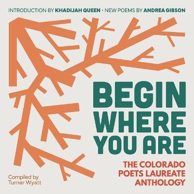 Begin Where You Are: The Colorado Poets Laureate Anthology - cover