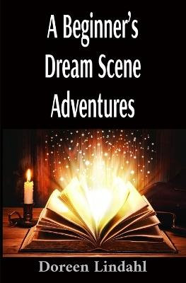 A Beginner's Dream Scene Adventures: Vivid Illustrated Fun Dreams - Doreen Lindahl - cover