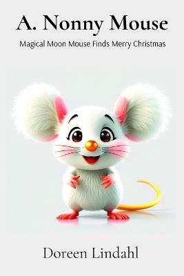 A. Nonny Mouse: Magical Moon Mouse finds Merry Christmas - Doreen Lindahl - cover