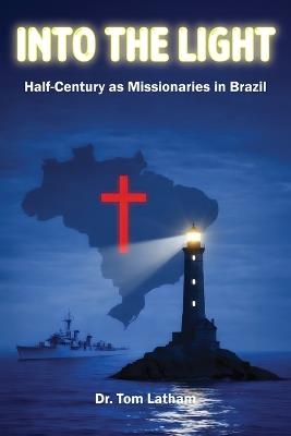 Into the Light: Half-Century as Missionaries in Brazil - Tom Latham - cover