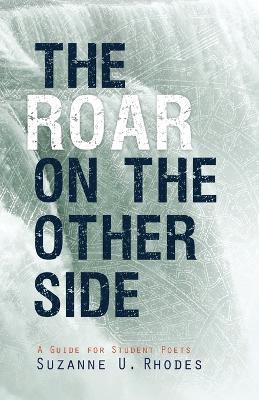 Roar on the Other Side: A Guide for Student Poets - Suzanne U Rhodes - cover