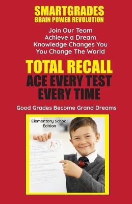 Total Recall Ace Every Test Every Time Study Skills (Elementary School Edition Paperback) SMARTGRADES BRAIN POWER REVOLUTION: Student Tested! Teacher Approved! Parent Favorite! 5 Star Reviews! - Smartgrades Brain Power Revolution,Sharon Rose Sugar,Photon Superhero of Education - cover