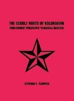 The Occult Roots of Bolshevism - Stephen E Flowers - cover