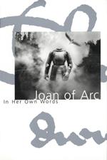 Joan Of Arc In Her Own Words