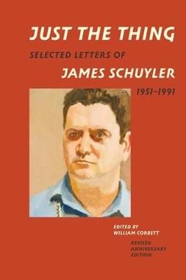 Just the Thing: Selected Letters of James Schuyler, 1951-1991, Revised Anniversary Edition - James Schuyler - cover