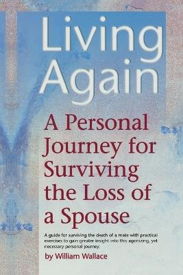 Living Again: A Personal Journey For Surviving the Loss of a Spouse - William Wallace - cover