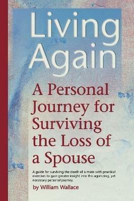Living Again: A Personal Journey For Surviving the Loss of a Spouse - William Wallace - cover