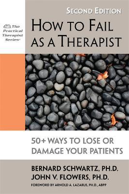 How to Fail as a Therapist, 2nd Edition: 50+ Ways to Lose or Damage Your Patients - Bernard Schwartz,John V. Flowers - cover