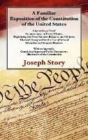 A Familiar Exposition of the Constitution of the United States: Containing a Brief Commentary on Every Clause, Explaining the True Nature, Reasons, and Objects Thereof