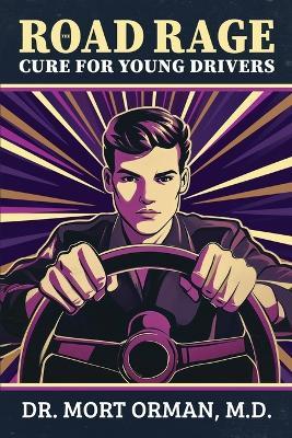 The Road Rage Cure For Young Drivers: A Roadmap to Clarity, Humility and a Peaceful Life - Mort Orman - cover