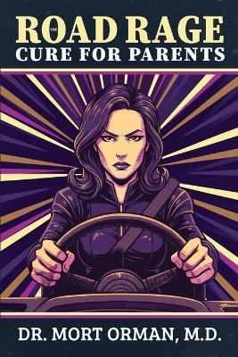 The Road Rage Cure For Parents: A Roadmap to Clarity, Humility and a Peaceful Life - Mort Orman - cover