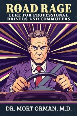 The Road Rage Cure For Professional Drivers and Commuters: A Roadmap to Clarity, Humility and a Peaceful Life - Mort Orman - cover