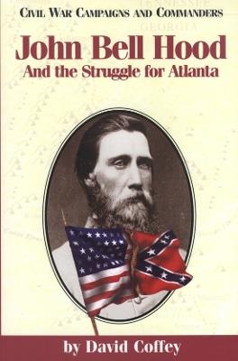 John Bell Hood and the Struggle for Atlanta - David Coffey - cover