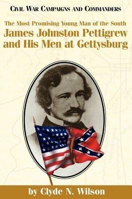 The Most Promising Young Man of the South: James Johnston Pettigrew and His Men at Gettysburg - cover