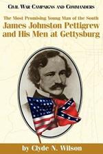 The Most Promising Young Man of the South: James Johnston Pettigrew and His Men at Gettysburg
