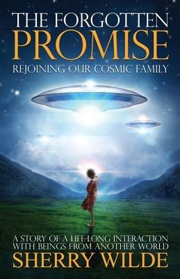 Forgotten Promise: Rejoining Our Cosmic Family a Story of a Lifelong Interaction with Beings from Another World - Sherry Wilde - cover