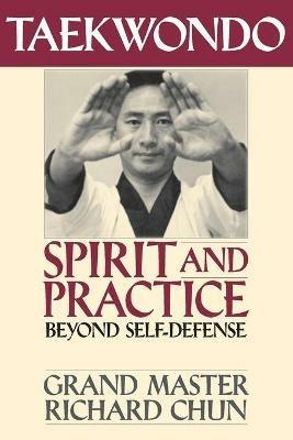 Taekwondo Spirit and Practice: Beyond Self-Defense - Richard Chun - cover